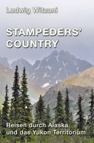 Title: Stampeders´Country: Reisen durch Alaska und das Yukon Territorium, Author: Ludwig Witzani