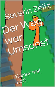 Title: Der Weg war Umsonst: Komm mal her, Author: Severin Zeitz