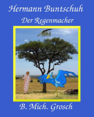 Title: Hermann Buntschuh: Der Regenmacher, Author: Bernd Michael Grosch