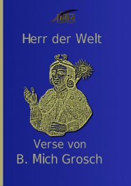 Title: Herr der Welt: Verse von B. Mich. Grosch, Author: Bernd Michael Grosch