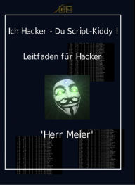 Title: Ich Hacker - Du Script-Kiddy: Hacking und Cracking, Author: Herr Meier
