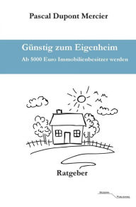 Title: Günstig zum Eigenheim: Ab 5000 Euro Immobilienbesitzer werden, Author: Pascal Dupont Mercier