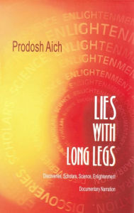 Title: Lies with Long Legs: Discoveries, Scholars, Science, Enlightenment - Documentary Narration, Author: Prodosh Aich