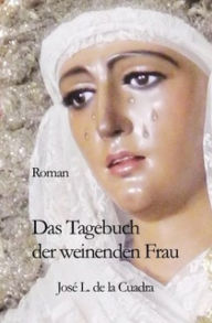 Title: Das Tagebuch der weinenden Frau: Roman, Author: José Luis de la Cuadra
