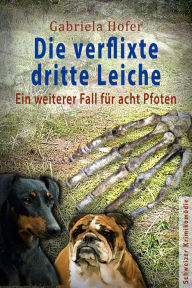 Title: Die verflixte dritte Leiche: Ein weiterer Fall für acht Pfoten, Author: Gabriela Hofer