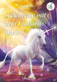 Title: Seelenreise mit dem Einhorn Theora, Author: Birgit Bosbach