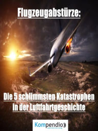 Title: Flugzeugabstürze: Die 5 schlimmsten Katastrophen in der Luftfahrtgeschichte, Author: Alessandro Dallmann