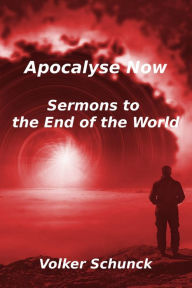 Title: Apocalypse Now: Sermons to the end of the world, Author: Volker Schunck