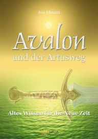 Title: Avalon und der Artusweg: Altes Wissen für die Neue Zeit, Author: Ava Minatti