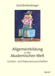 Title: Allgemeinbildung in der Akademischen Welt: Geistes und Naturwissenschaften - Band 1, Author: Gerd Breitenbürger