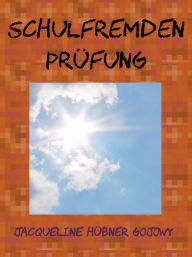 Title: Schulfremdenprüfung in Deutschland: auch schulfrei sind alle staatlichen Abschlüsse möglich, Author: JACQUELINE HÜBNER GOJOWY