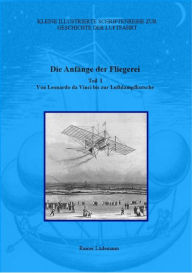 Title: Die Anfänge der Fliegerei - Teil I: Von Leonardo da Vinci bis zur Luftdampfkutsche, Author: Rainer Lüdemann