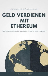 Title: Geld verdienen mit Ethereum: Wie ich Ethereum Mine und damit Geld verdiene, Author: Sascha Seibert