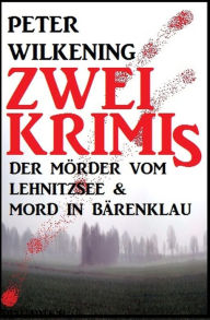 Title: Zwei Peter Wilkening Krimis: Der Mörder vom Lehnitzsee & Mord in Bärenklau, Author: Peter Wilkening