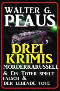 Title: Drei Walter G. Pfaus Krimis: Mörderkarussell & Ein Toter spielt falsch & Der lebende Tote, Author: Walter G. Pfaus