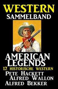 Title: American Legends - 12 historische Western, Author: Alfred Bekker