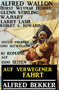 Title: Auf verwegener Fahrt: Unter Piraten und Seewölfen: 10 Romane auf 1500 Seiten: Alfred Bekker Sammelband, Author: Alfred Bekker