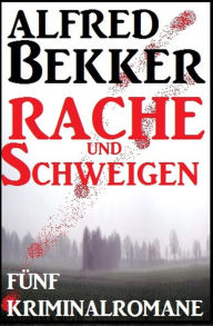 Title: Schweigen und Rache - Fünf Kriminalromane, Author: Alfred Bekker