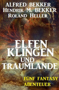 Title: Elfenklingen und Traumlande: Fünf Fantasy Abenteuer, Author: Alfred Bekker