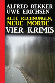 Title: Alte Rechnungen, neue Morde: Vier Krimis, Author: Alfred Bekker