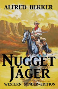 Title: Alfred Bekker Western Sonder-Edition - Nugget-Jäger, Author: Alfred Bekker