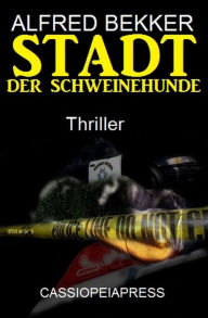 Title: Alfred Bekker Thriller - Stadt der Schweinehunde, Author: Alfred Bekker