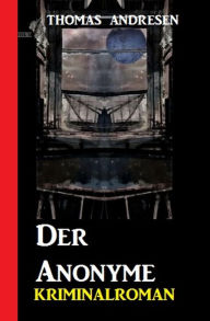 Title: Der Anonyme: Kriminalroman, Author: Thomas Andresen