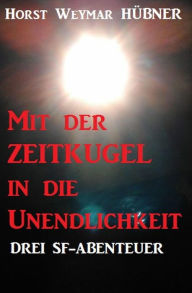 Title: Mit der Zeitkugel in die Unendlichkeit: Drei SF-Abenteuer, Author: Silvia Rodr Maeso