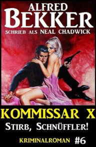 Title: Neal Chadwick - Kommissar X #6: Stirb, Schnüffler!, Author: Alfred Bekker