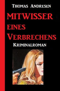 Title: Mittwisser eines Verbrechens: Kriminalroman, Author: Thomas Andresen