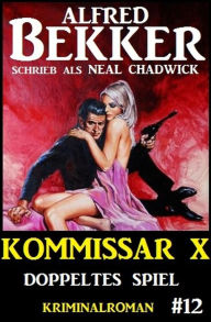 Title: Neal Chadwick - Kommissar X #12: Doppeltes Spiel, Author: Alfred Bekker