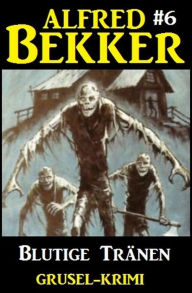 Title: Alfred Bekker Grusel-Krimi #6: Blutige Tränen, Author: Alfred Bekker
