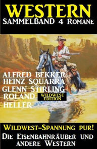 Title: Western Sammelband 4 Romane: Die Eisenbahnr uber und andere Western, Author: Alfred Bekker