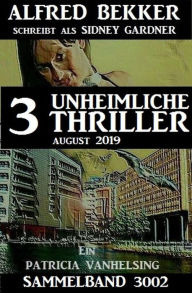 Title: Patricia Vanhelsing Sammelband 3002 - 3 unheimliche Thriller Juli 2019, Author: Alfred Bekker