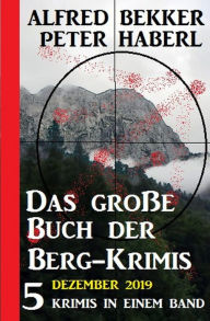 Title: Das große Buch der Berg-Krimis Dezember 2019, Author: Alfred Bekker