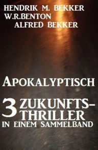 Title: Apokalyptisch: 3 Zukunfts-Thriller in einem Sammelband, Author: Alfred Bekker