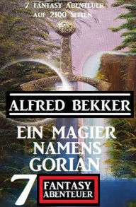 Title: Ein Magier namens Gorian: 7 Fantasy Abenteuer auf 2100 Seiten, Author: Alfred Bekker