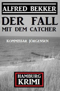 Title: Der Fall mit dem Catcher: Kommissar Jörgensen Hamburg Krimi, Author: Alfred Bekker