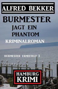 Title: Burmester jagt ein Phantom: Hamburg Krimi: Burmester ermittelt 1, Author: Alfred Bekker