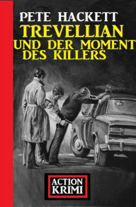 Title: Trevellian und der Moment des Killers: Action Krimi, Author: Pete Hackett