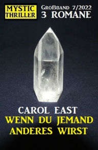 Title: Wenn du jemand anderes wirst: Mystic Thriller Großband 3 Romane 7/2022, Author: Carol East