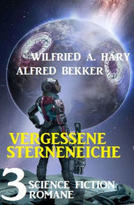 Title: Vergessene Sternenreiche: 3 Science Fiction Romane, Author: Alfred Bekker