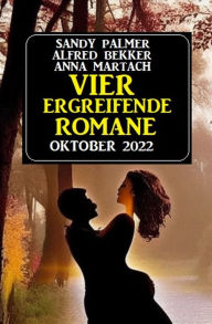 Title: Vier ergreifende Romane Oktober 2022, Author: Alfred Bekker