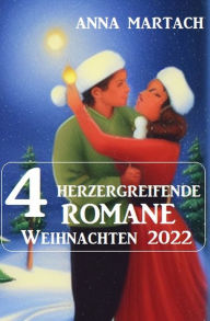 Title: 4 Herzergreifende Romane Weihnachten 2022, Author: Anna Martach