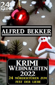 Title: Krimi Weihnachten 2022 - 24 Mördertüren zum Fest der Liebe: 24 Krimis, Author: Alfred Bekker