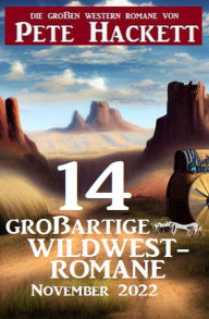 Title: 14 großartige Wildwestromane November 2022: Die großen Western Romane von Pete Hackett, Author: Pete Hackett