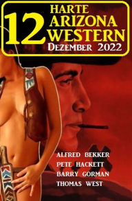 Title: 12 Harte Arizona Western Dezember 2022, Author: Alfred Bekker