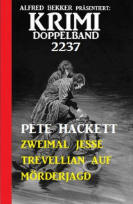 Title: Krimi Doppelband 2237 - Zweimal Jesse Trevellian auf Mörderjagd, Author: Pete Hackett