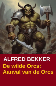 Title: De wilde Orcs: Aanval van de Orcs, Author: Alfred Bekker