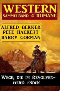 Title: Wege, die im Revolverfeuer enden: Sammelband 4 Western, Author: Barry Gorman